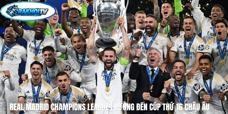 Real Madrid Champions League | Hướng Đến Cúp Thứ 16 Châu Âu
